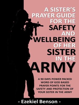 cover image of A Sister's Prayer Guide for the Safety and Wellbeing of her Sister in the Army--A 90 Days Power Packed Word of God Based Prayer Points for the Safety and Protection of your Sister in the Army